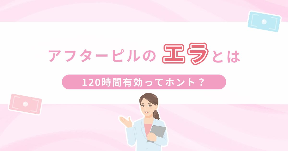 アフターピルのエラとは？120時間有効ってホント？入手方法についても紹介