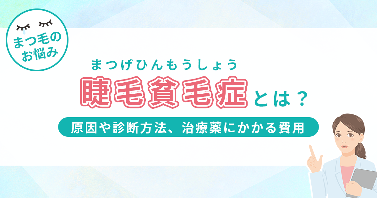 睫毛貧毛症とは？原因や診断方法、治療薬にかかる費用についても解説