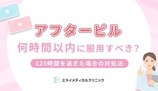 アフターピルは何時間以内に服用すべき？120時間を過ぎた場合の対処法も紹介