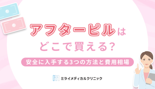 アフターピルはどこで買える？安全に入手する3つの方法と費用相場
