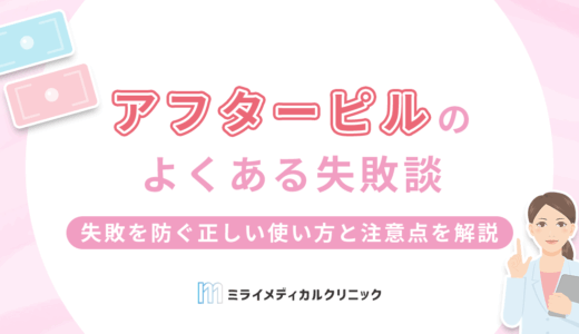 アフターピルのよくある失敗談5選！避妊失敗を防ぐ正しい使い方と注意点を解説