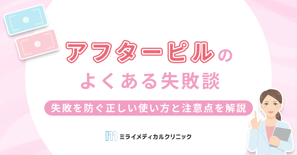 アフターピルのよくある失敗談5選！避妊失敗を防ぐ正しい使い方と注意点を解説