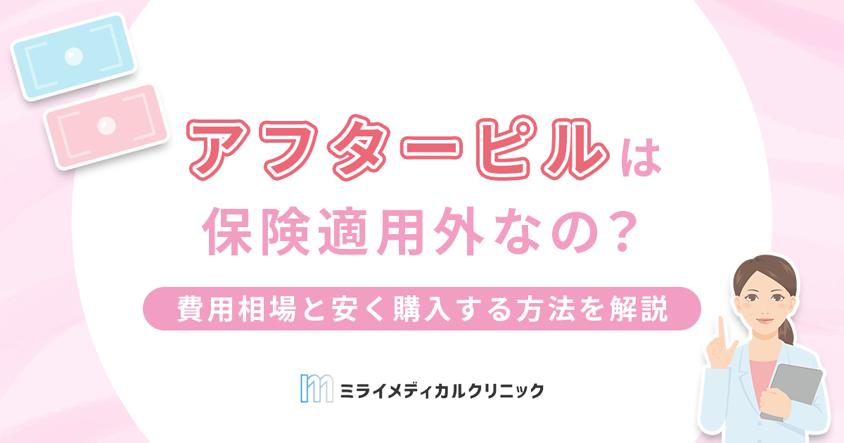 アフターピルは保険適用外？費用相場と安く購入する方法を解説