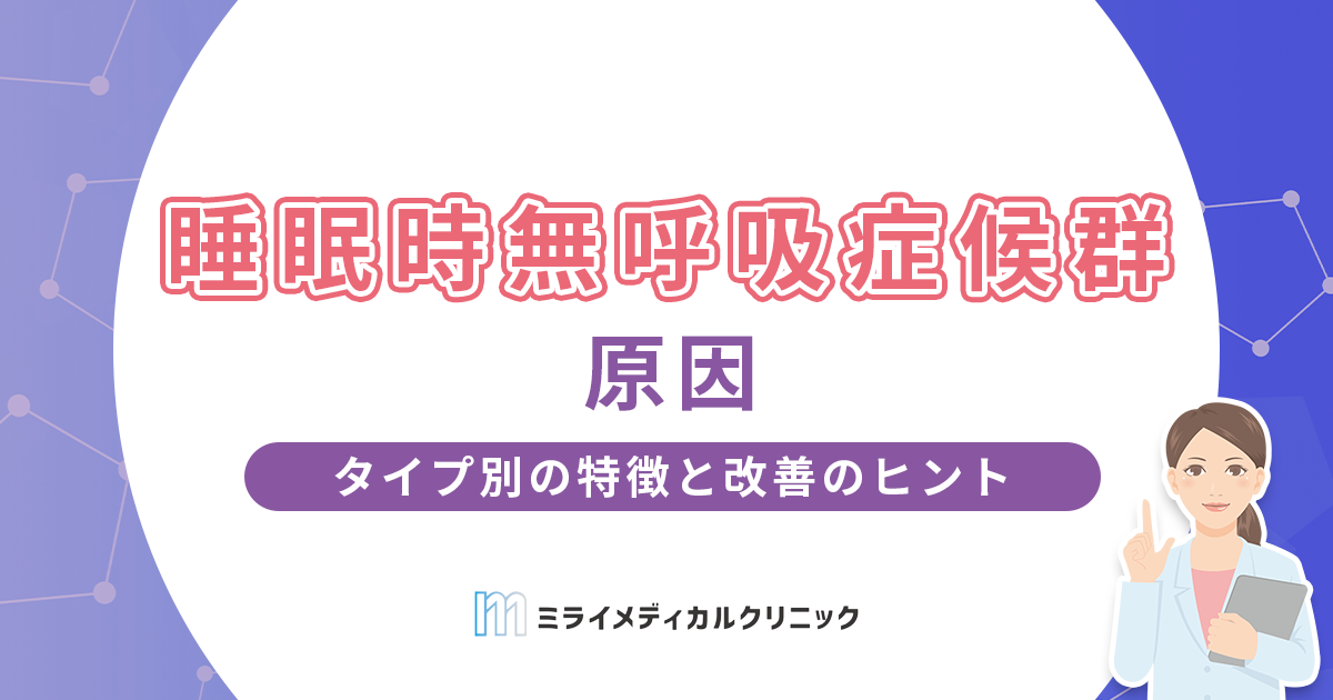 睡眠時無呼吸症候群の原因は？タイプ別の特徴と改善のヒント