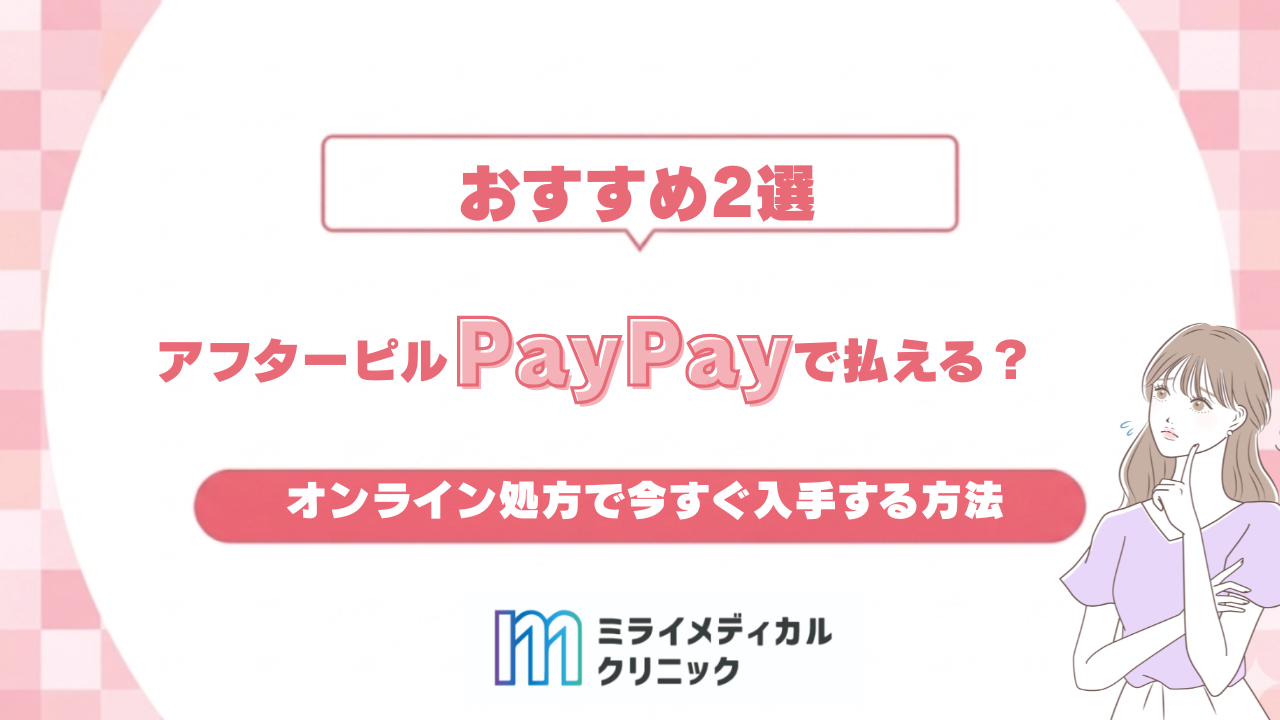 アフターピルはPayPayで払える？オンライン処方で今すぐ入手する方法